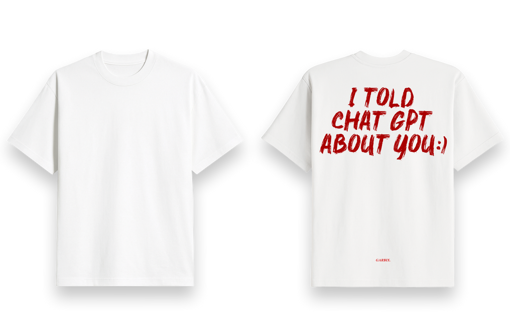 I told chat gpt about you - oversized t shirt