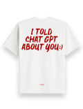 I told chat gpt about you - oversized t shirt
